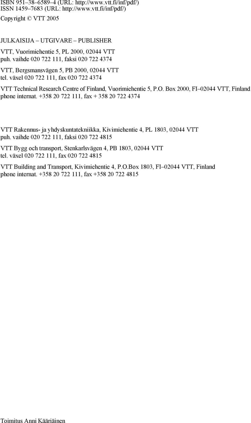 Box 2000, FI 02044 VTT, Finland phone internat. +358 20 722 111, fax + 358 20 722 4374 VTT Rakennus- ja yhdyskuntatekniikka, Kivimiehentie 4, PL 1803, 02044 VTT puh.