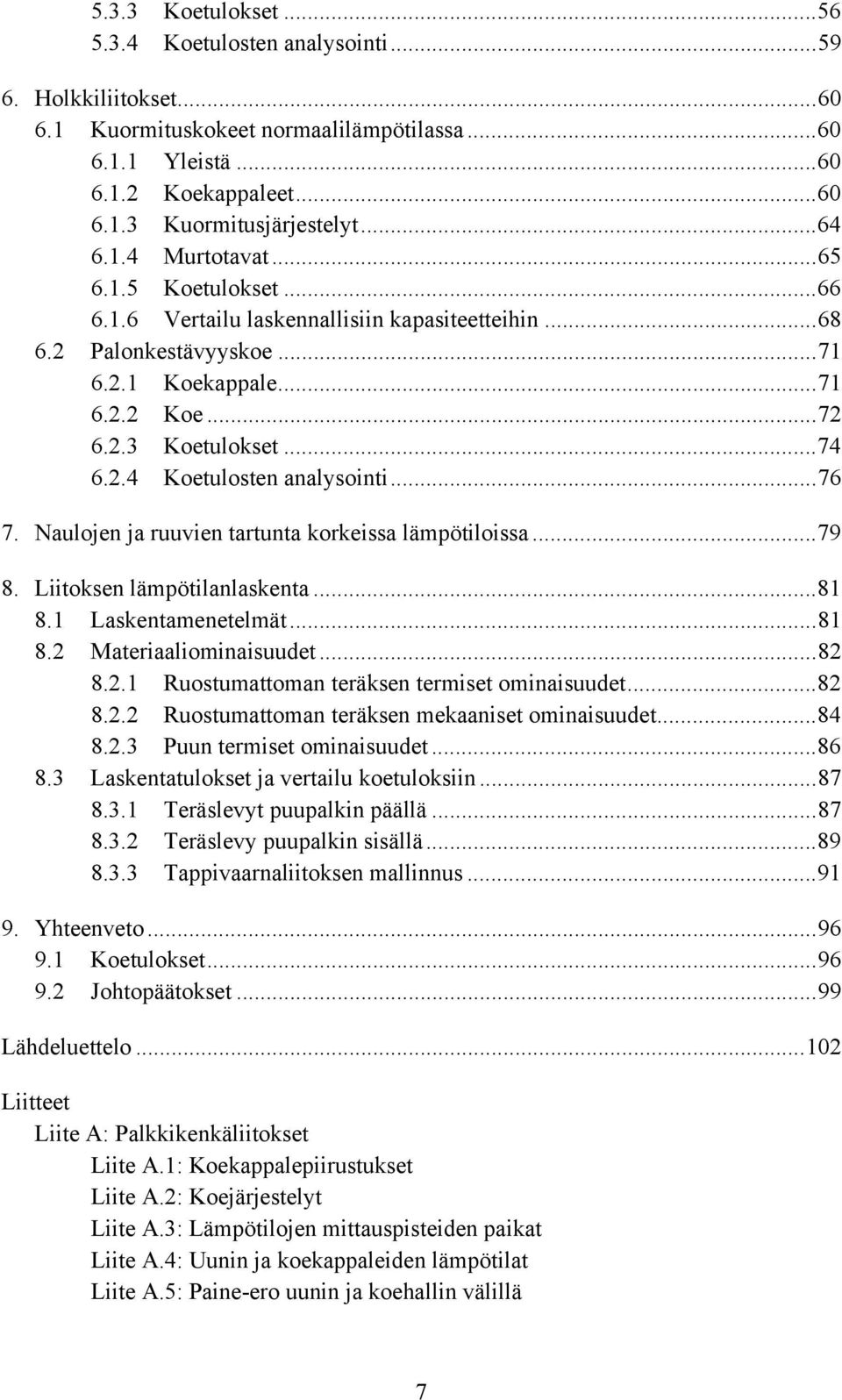 ..76 7. Naulojen ja ruuvien tartunta korkeissa lämpötiloissa...79 8. Liitoksen lämpötilanlaskenta...81 8.1 Laskentamenetelmät...81 8.2 Materiaaliominaisuudet...82 8.2.1 Ruostumattoman teräksen termiset ominaisuudet.
