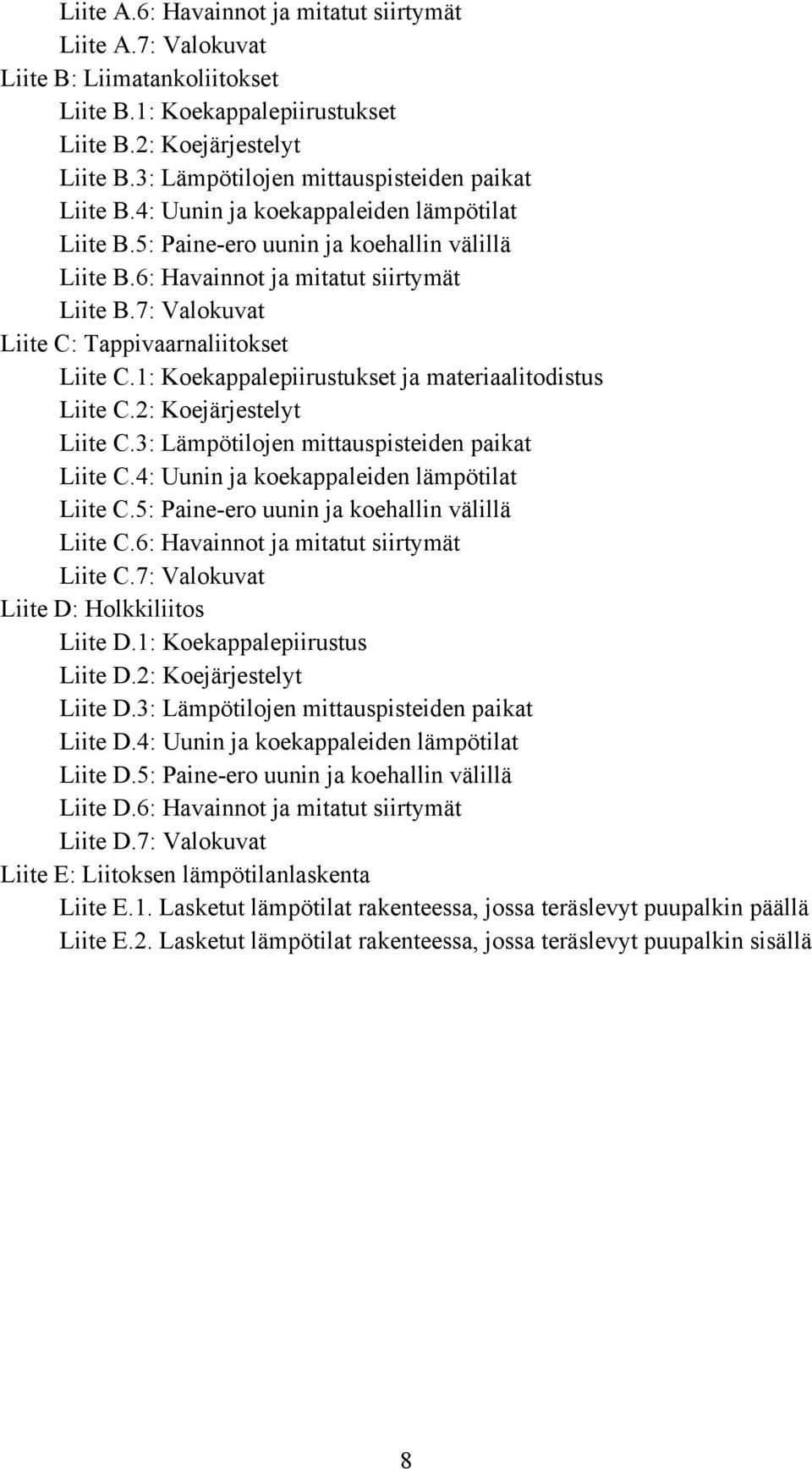 7: Valokuvat Liite C: Tappivaarnaliitokset Liite C.1: Koekappalepiirustukset ja materiaalitodistus Liite C.2: Koejärjestelyt Liite C.3: Lämpötilojen mittauspisteiden paikat Liite C.