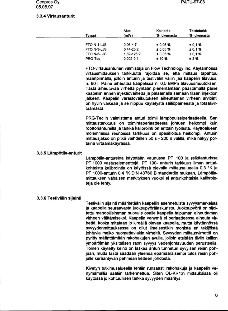 valmistaja on Flow Technology lnc. Käytännössä virtausmittauksen tarkkuutta rajoittaa se, että mittaus tapahtuu maanpinnalta, jolloin anturin ja testivälin väliin jää kaapelin tilavuus, n. 80 1.