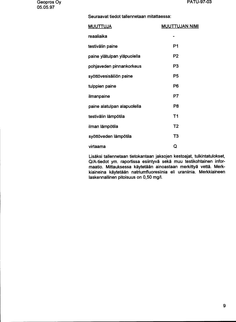 P2 P3 P5 P6 P7 PS T1 T2 T3 Q Lisäksi tallennetaan tietokantaan jaksojen kestoajat, tulkintatulokset, Q/A-tiedot ym.