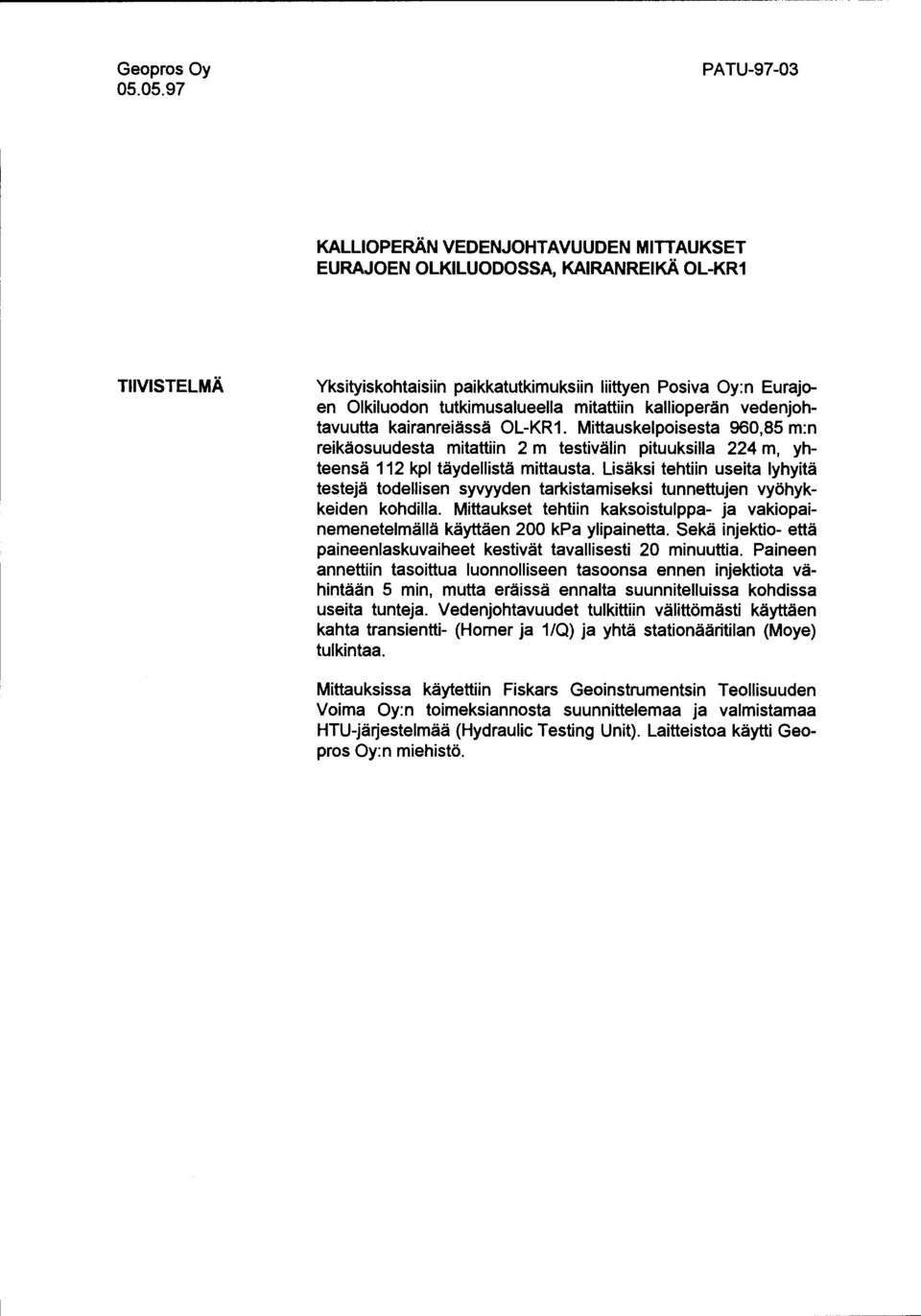 Mittauskaipaisesta 960,85 m:n reikäosuudesta mitattiin 2 m testivälin pituuksilla 224 m, yhteensä 112 kpl täydellistä mittausta.