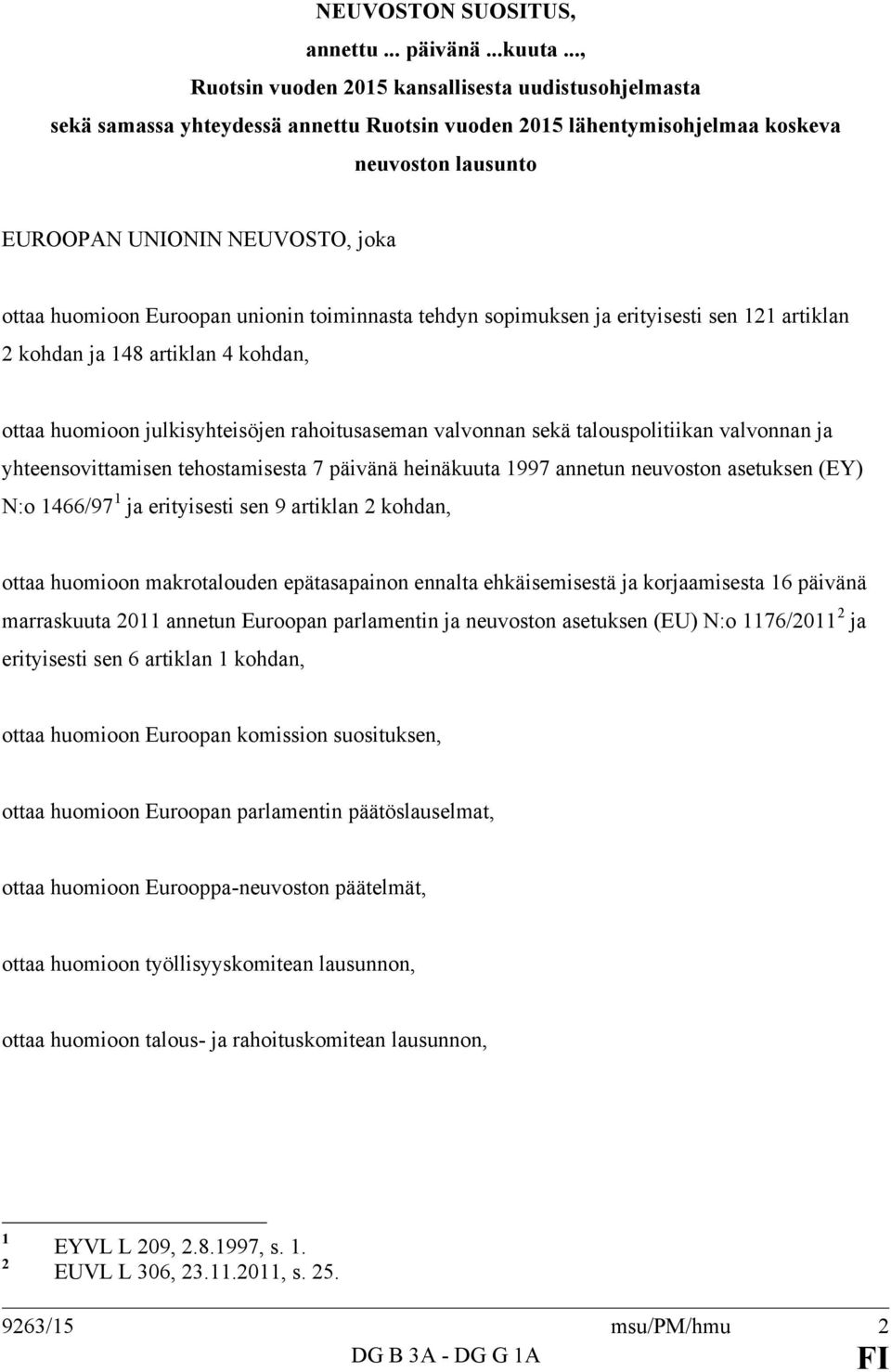 huomioon Euroopan unionin toiminnasta tehdyn sopimuksen ja erityisesti sen 121 artiklan 2 kohdan ja 148 artiklan 4 kohdan, ottaa huomioon julkisyhteisöjen rahoitusaseman valvonnan sekä