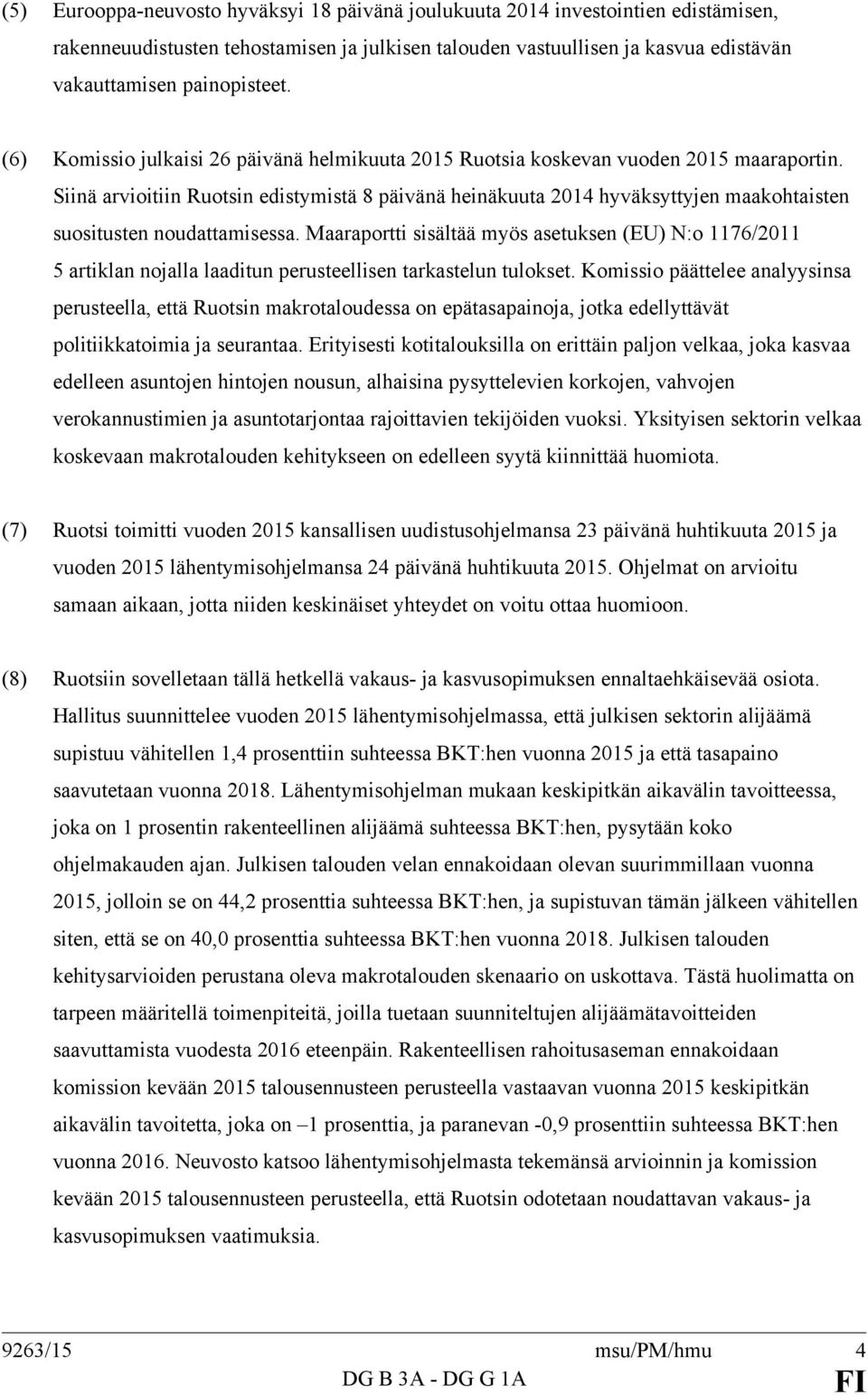 Siinä arvioitiin Ruotsin edistymistä 8 päivänä heinäkuuta 2014 hyväksyttyjen maakohtaisten suositusten noudattamisessa.