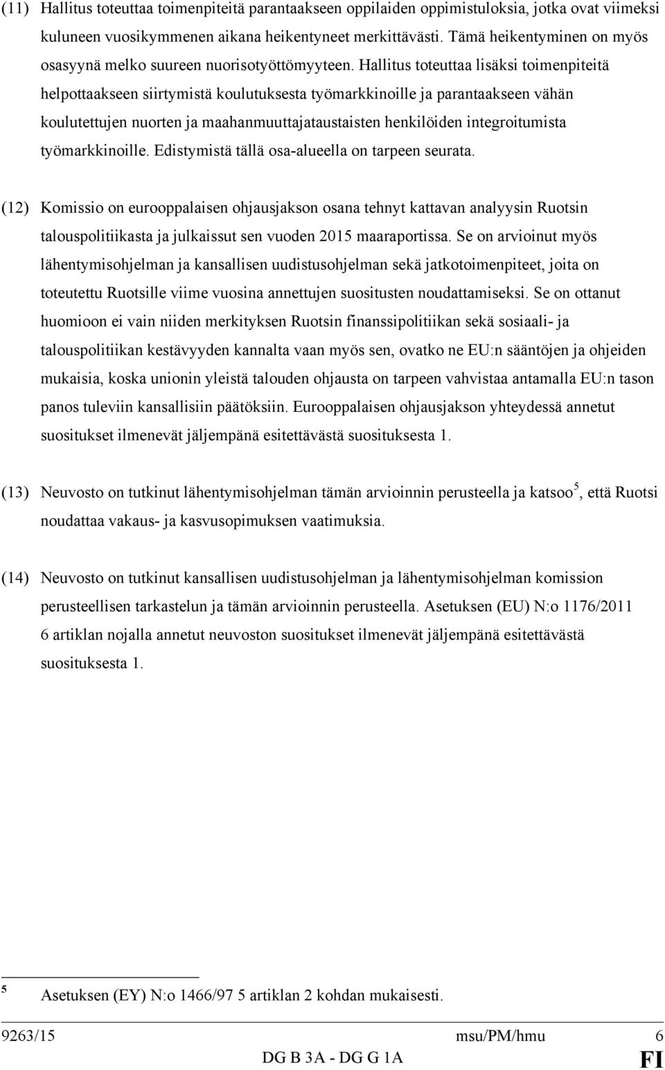 Hallitus toteuttaa lisäksi toimenpiteitä helpottaakseen siirtymistä koulutuksesta työmarkkinoille ja parantaakseen vähän koulutettujen nuorten ja maahanmuuttajataustaisten henkilöiden integroitumista