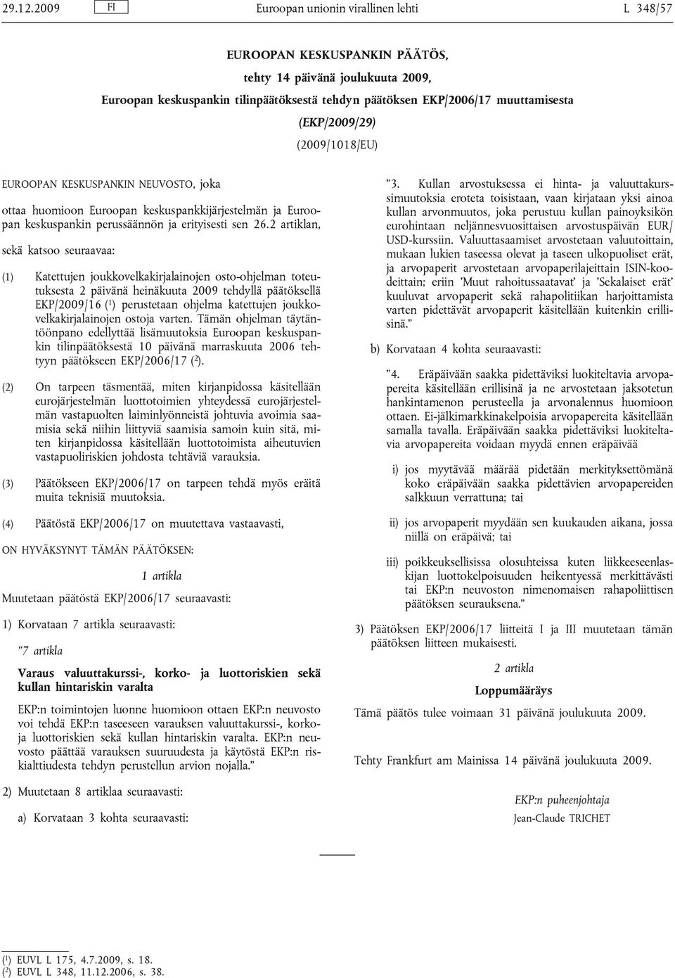 (EKP/2009/29) (2009/1018/EU) EUROOPAN KESKUSPANKIN NEUVOSTO, joka ottaa huomioon Euroopan keskuspankkijärjestelmän ja Euroopan keskuspankin perussäännön ja erityisesti sen 26.