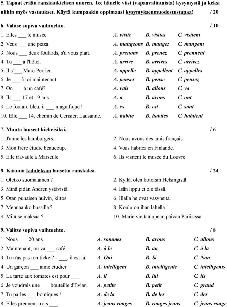 prennent 4. Tu à l'hôtel. A. arrive B. arrives C. arrivez 5. Il s' Marc Perrier. A. appelle B. appellent C. appelles 6. Je à toi maintenant. A. penses B. pense C. pensez 7. On à un café? A. vais B.