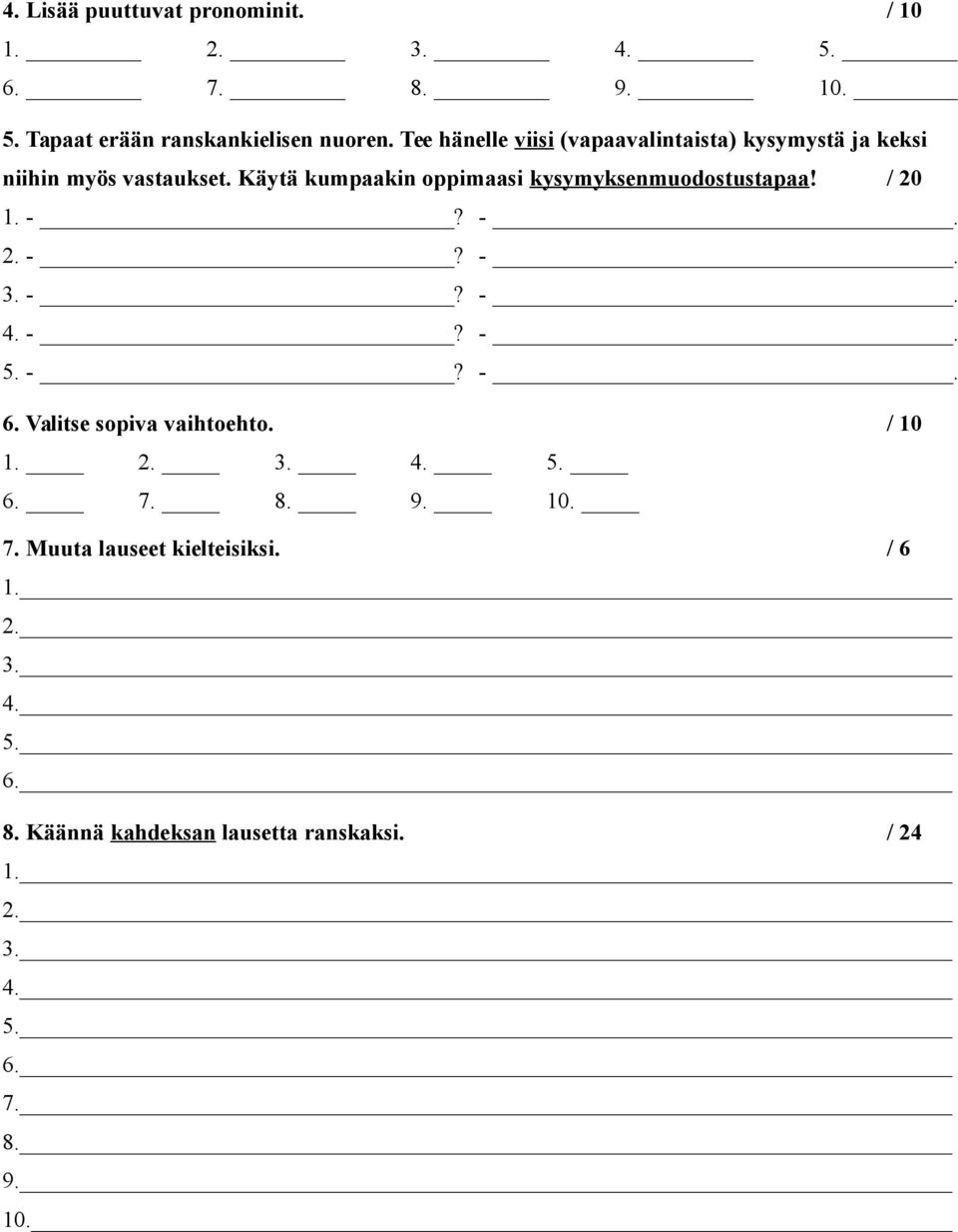 Käytä kumpaakin oppimaasi kysymyksenmuodostustapaa! / 20 1. -? -. 2. -? -. 3. -? -. 4. -? -. 5. -? -. 6.