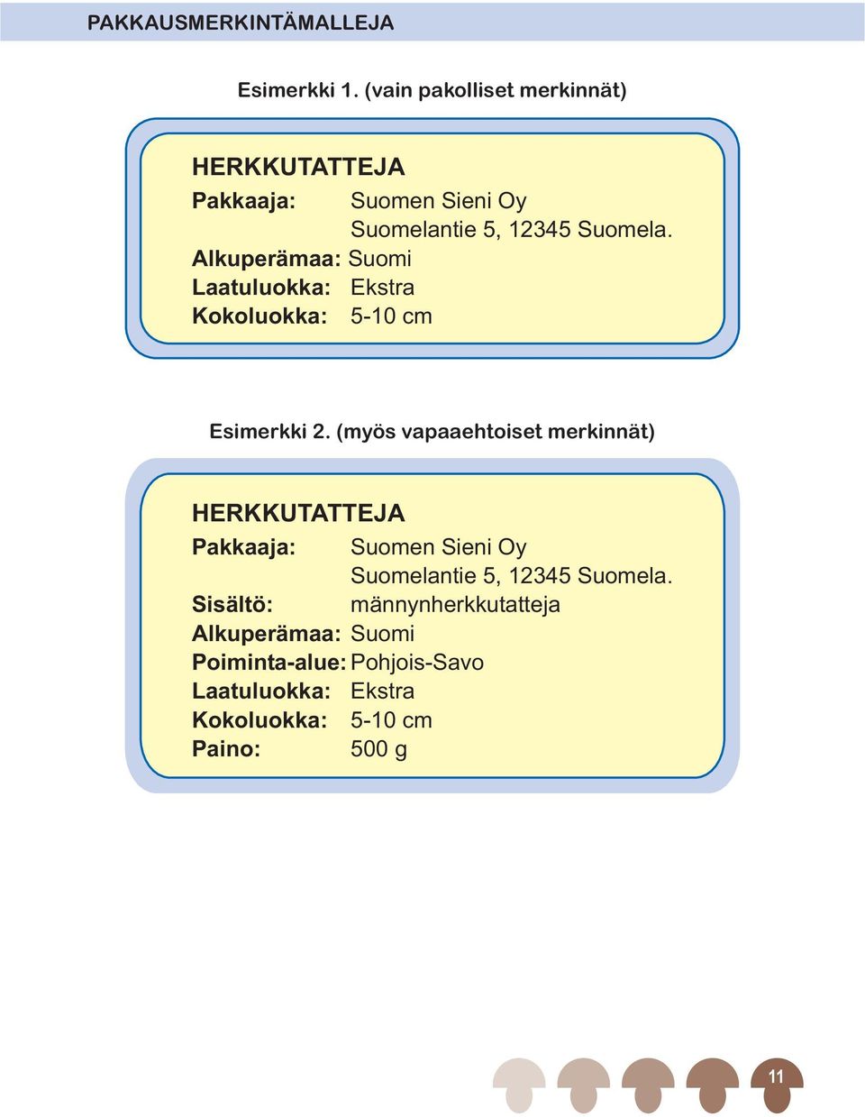 Alkuperämaa: Suomi Laatuluokka: Ekstra Kokoluokka: 5-10 cm Esimerkki 2.