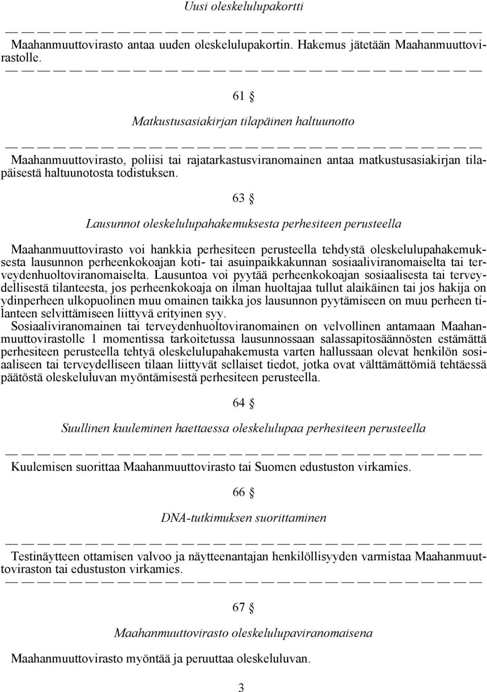 63 Lausunnot oleskelulupahakemuksesta perhesiteen perusteella Maahanmuuttovirasto voi hankkia perhesiteen perusteella tehdystä oleskelulupahakemuksesta lausunnon perheenkokoajan koti- tai