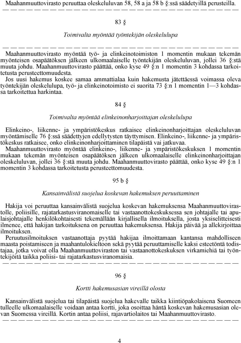 oleskeluluvan, jollei 36 :stä muuta johdu. Maahanmuuttovirasto päättää, onko kyse 49 :n 1 momentin 3 kohdassa tarkoitetusta perusteettomuudesta.