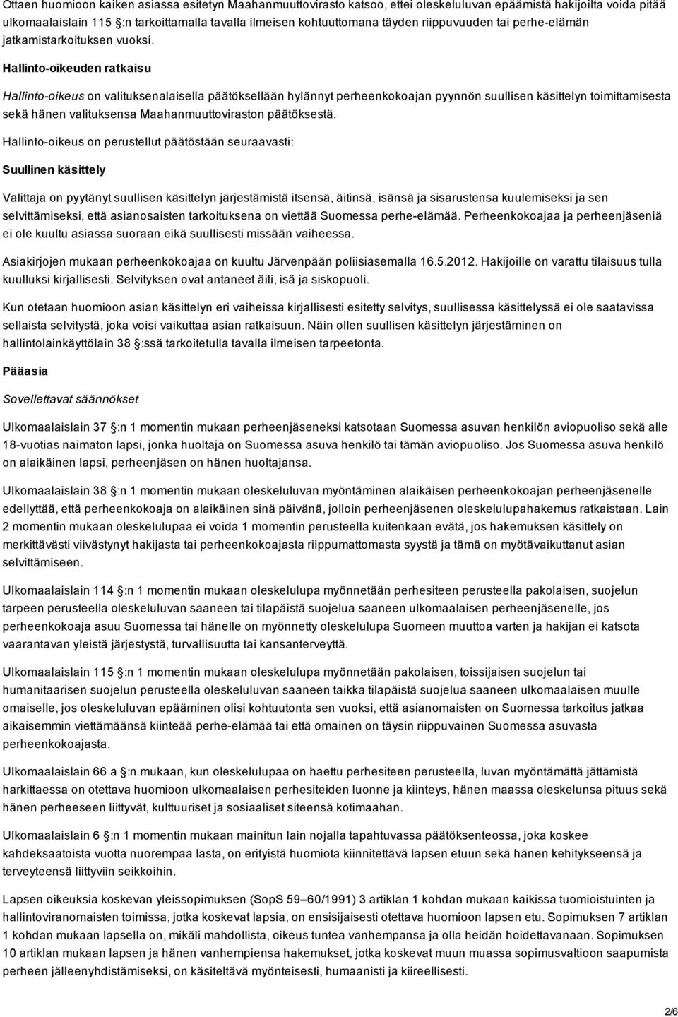 Hallinto oikeuden ratkaisu Hallinto oikeus on valituksenalaisella päätöksellään hylännyt perheenkokoajan pyynnön suullisen käsittelyn toimittamisesta sekä hänen valituksensa Maahanmuuttoviraston