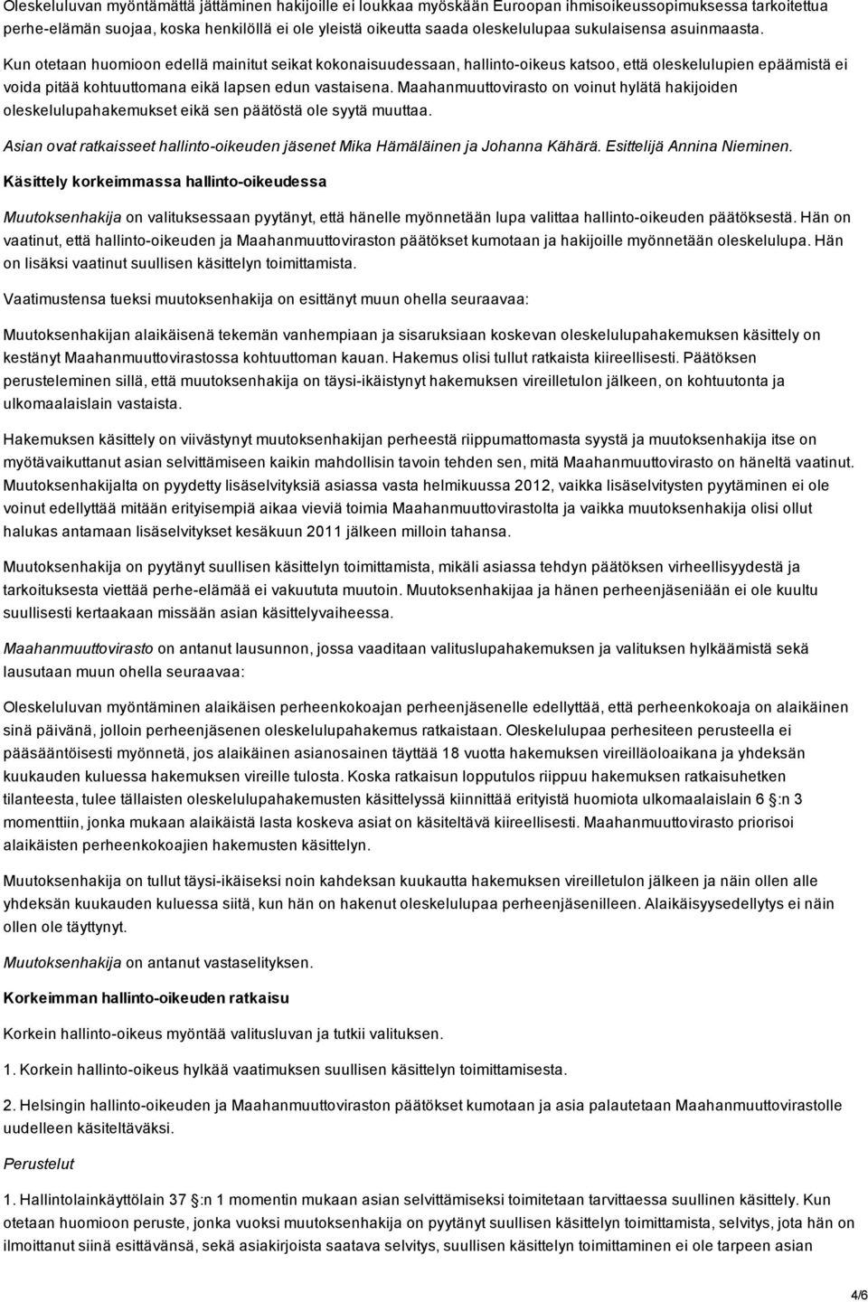 Maahanmuuttovirasto on voinut hylätä hakijoiden oleskelulupahakemukset eikä sen päätöstä ole syytä muuttaa. Asian ovat ratkaisseet hallinto oikeuden jäsenet Mika Hämäläinen ja Johanna Kähärä.