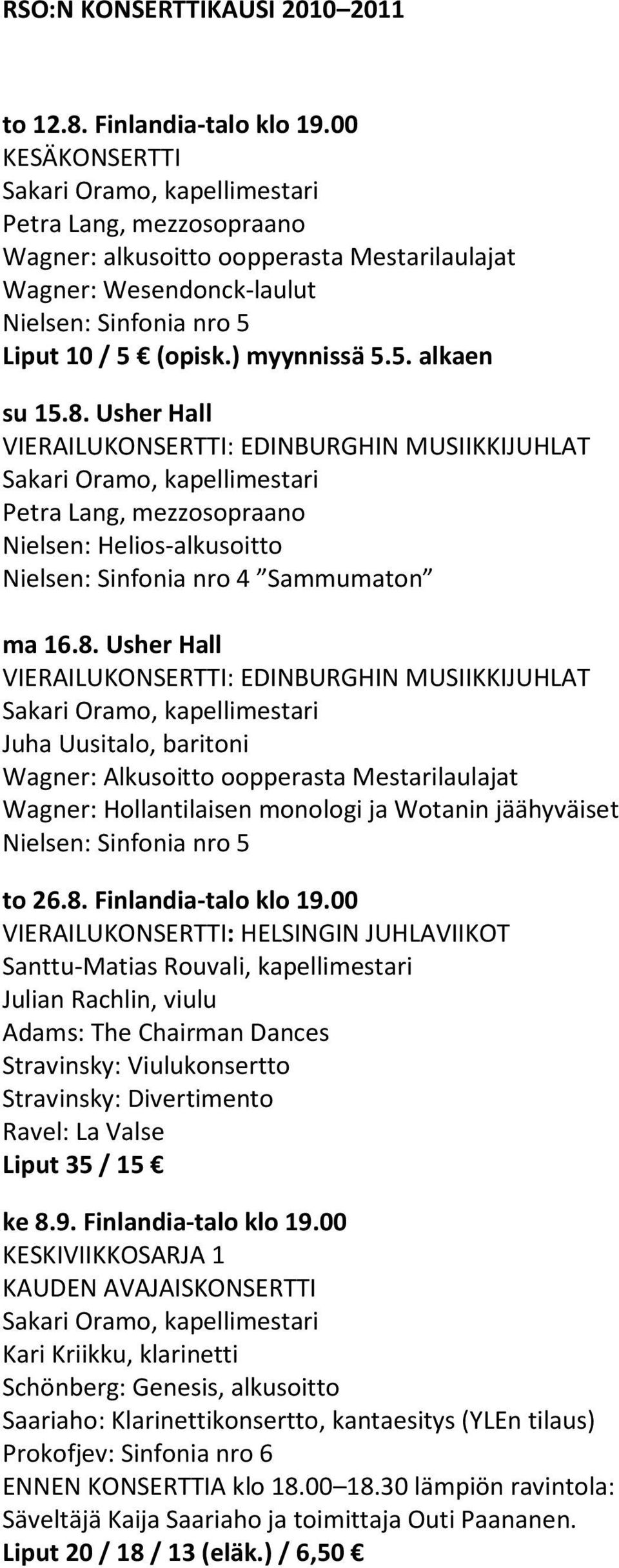 Usher Hall VIERAILUKONSERTTI: EDINBURGHIN MUSIIKKIJUHLAT Petra Lang, mezzosopraano Nielsen: Helios-alkusoitto Nielsen: Sinfonia nro 4 Sammumaton ma 16.8.