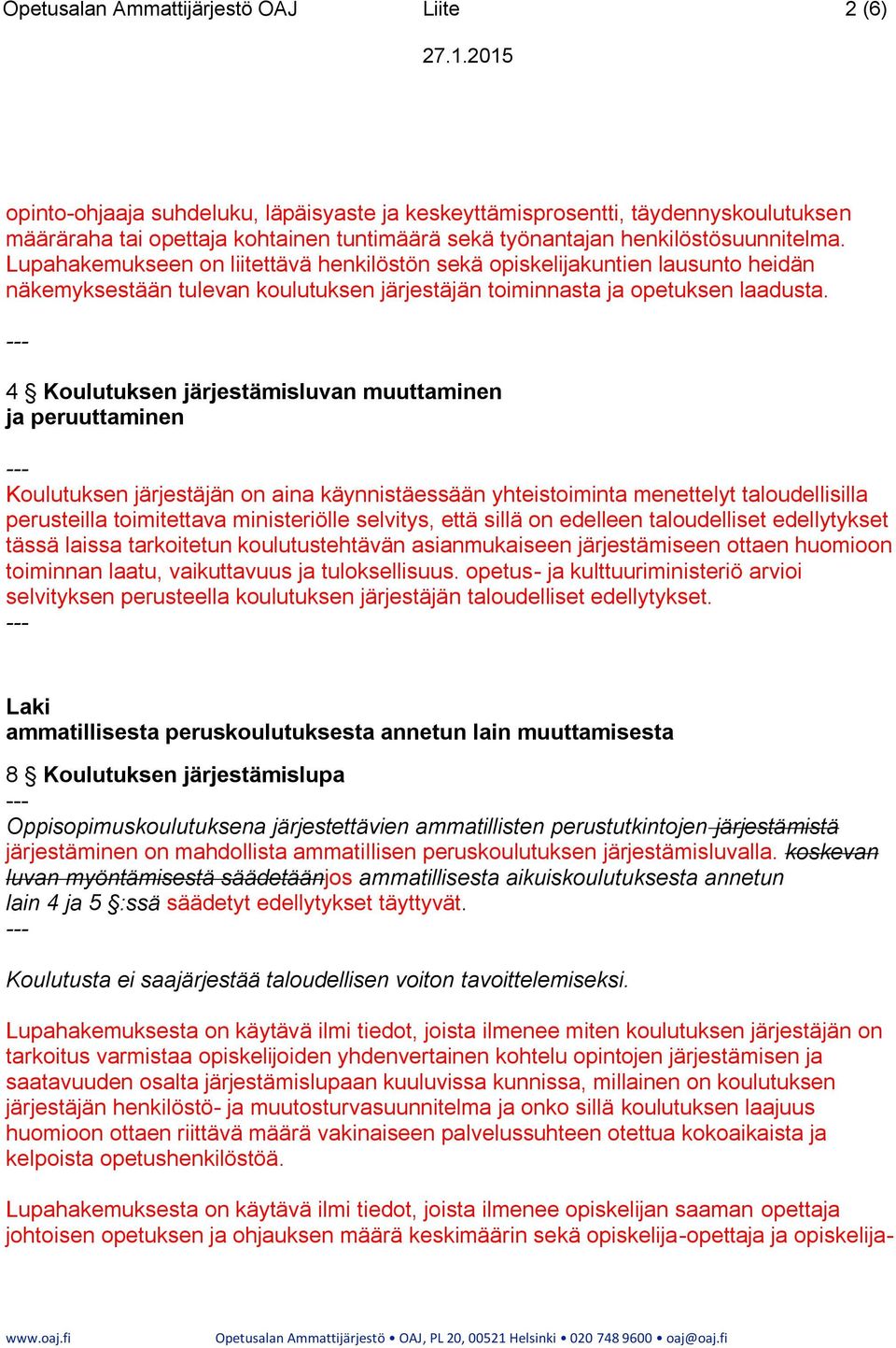 4 Koulutuksen järjestämisluvan muuttaminen ja peruuttaminen Koulutuksen järjestäjän on aina käynnistäessään yhteistoiminta menettelyt taloudellisilla perusteilla toimitettava ministeriölle selvitys,