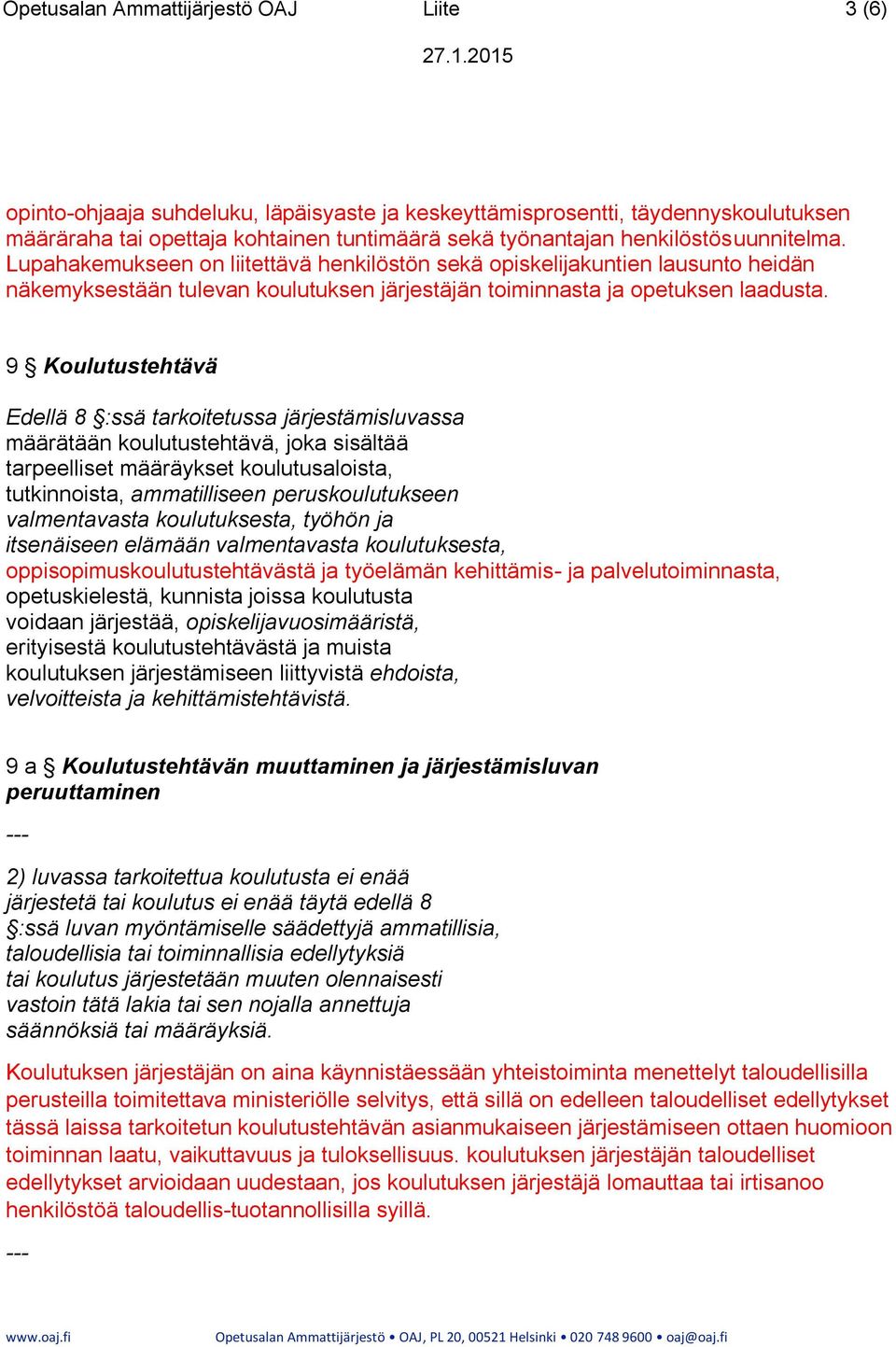 9 Koulutustehtävä Edellä 8 :ssä tarkoitetussa järjestämisluvassa määrätään koulutustehtävä, joka sisältää tarpeelliset määräykset koulutusaloista, tutkinnoista, ammatilliseen peruskoulutukseen