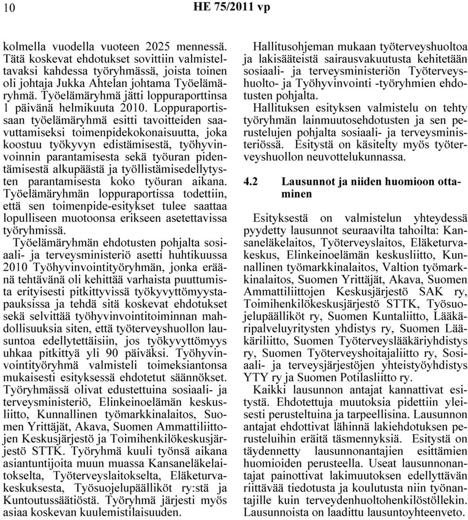 Loppuraportissaan työelämäryhmä esitti tavoitteiden saavuttamiseksi toimenpidekokonaisuutta, joka koostuu työkyvyn edistämisestä, työhyvinvoinnin parantamisesta sekä työuran pidentämisestä alkupäästä
