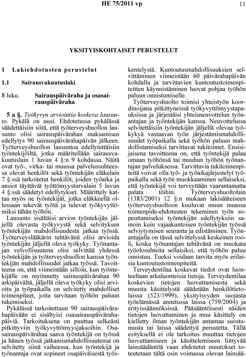 Työterveyshuollon lausuntoa edellytettäisiin työntekijöiltä, jotka määritellään sairausvakuutuslain 1 luvun 4 :n 9 kohdassa.