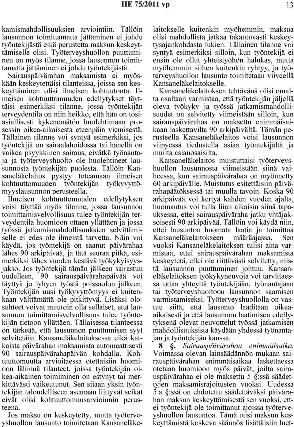 Sairauspäivärahan maksamista ei myöskään keskeytettäisi tilanteissa, joissa sen keskeyttäminen olisi ilmeisen kohtuutonta.