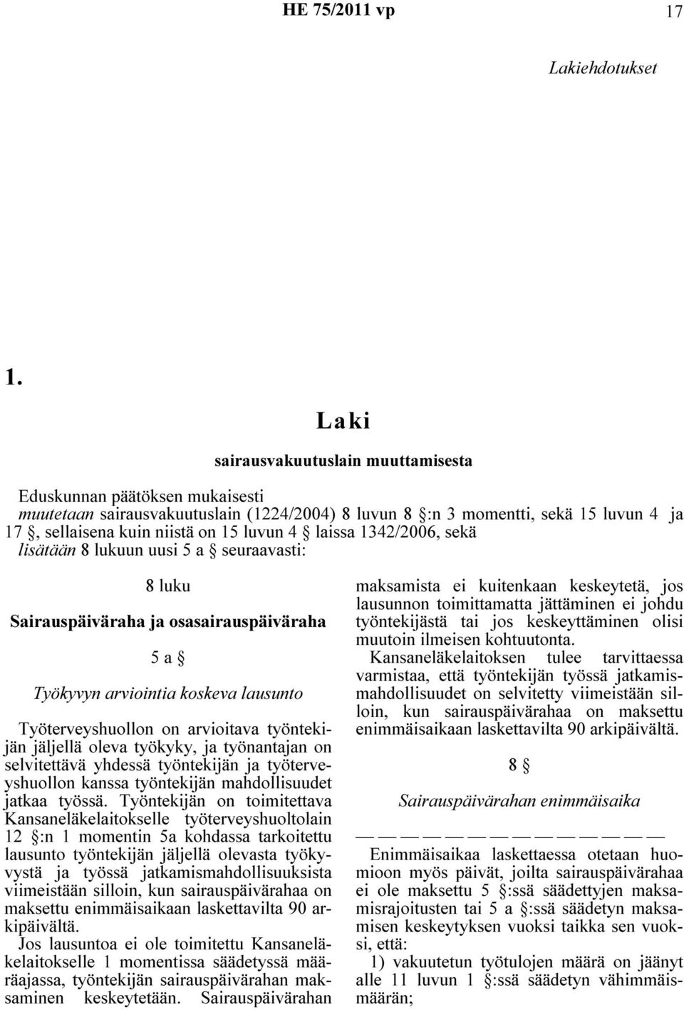 laissa 1342/2006, sekä lisätään 8 lukuun uusi 5 a seuraavasti: 8 luku Sairauspäiväraha ja osasairauspäiväraha 5 a Työkyvyn arviointia koskeva lausunto Työterveyshuollon on arvioitava työntekijän