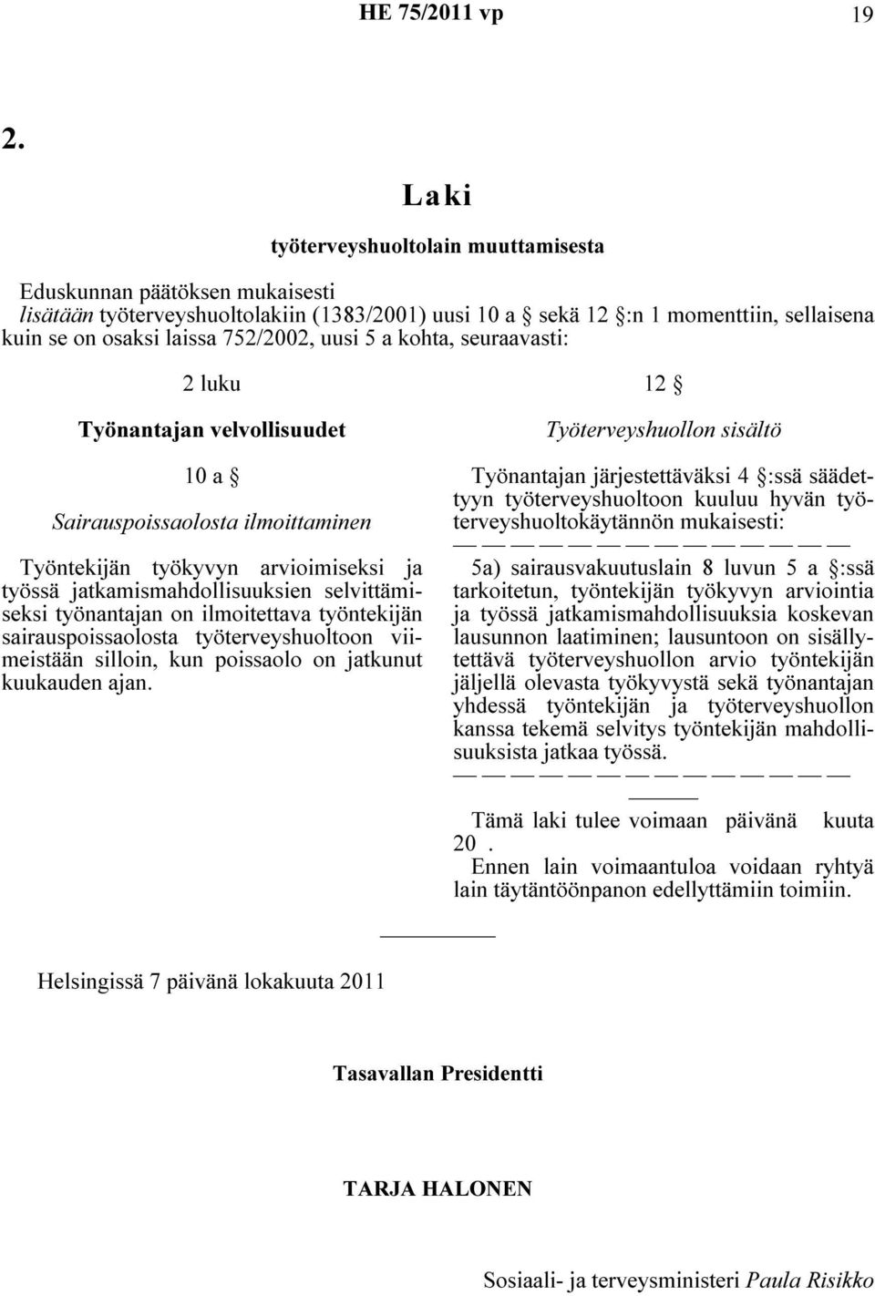 jatkamismahdollisuuksien selvittämiseksi työnantajan on ilmoitettava työntekijän sairauspoissaolosta työterveyshuoltoon viimeistään silloin, kun poissaolo on jatkunut kuukauden ajan.