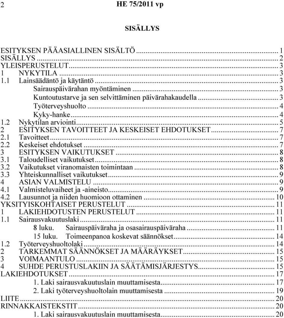 .. 7 2.2 Keskeiset ehdotukset... 7 3 ESITYKSEN VAIKUTUKSET... 8 3.1 Taloudelliset vaikutukset... 8 3.2 Vaikutukset viranomaisten toimintaan... 8 3.3 Yhteiskunnalliset vaikutukset.