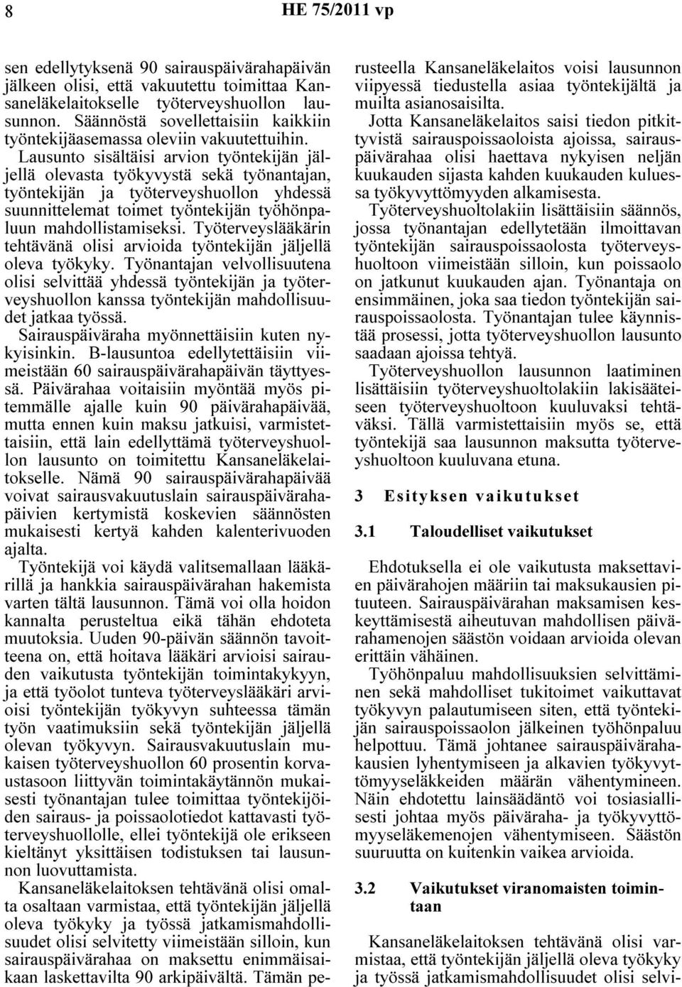 Lausunto sisältäisi arvion työntekijän jäljellä olevasta työkyvystä sekä työnantajan, työntekijän ja työterveyshuollon yhdessä suunnittelemat toimet työntekijän työhönpaluun mahdollistamiseksi.