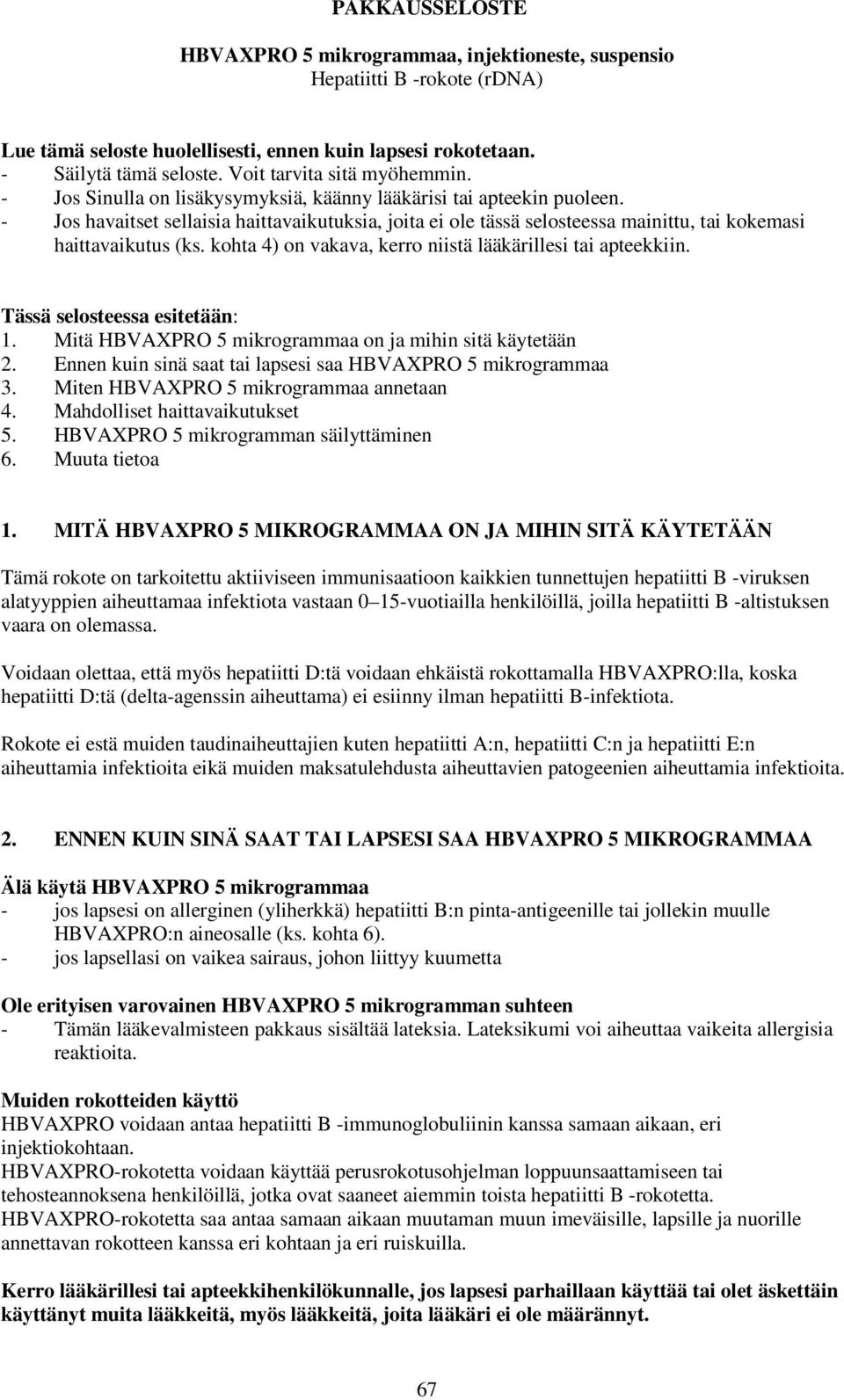 - Jos havaitset sellaisia haittavaikutuksia, joita ei ole tässä selosteessa mainittu, tai kokemasi haittavaikutus (ks. kohta 4) on vakava, kerro niistä lääkärillesi tai apteekkiin.