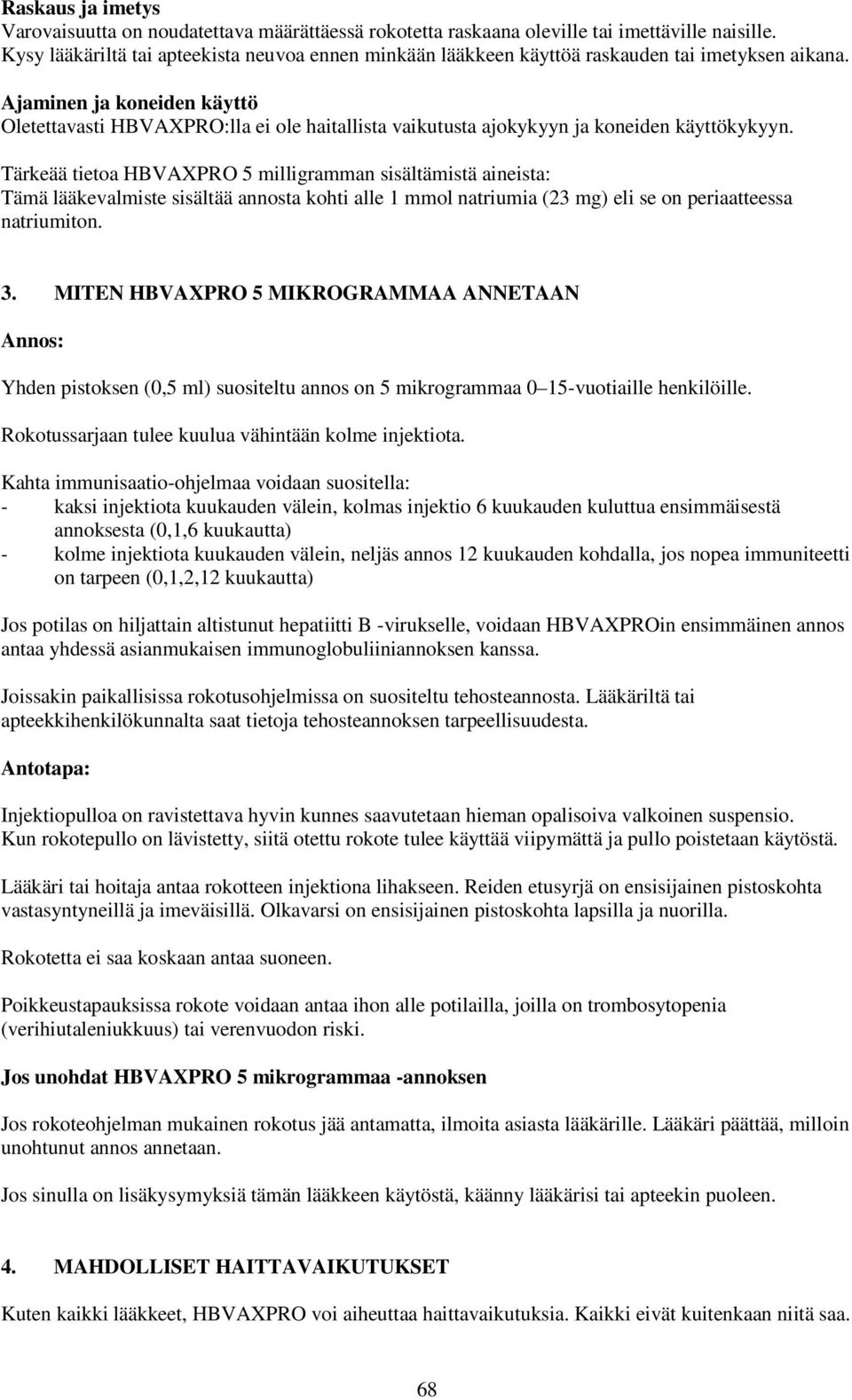 Ajaminen ja koneiden käyttö Oletettavasti HBVAXPRO:lla ei ole haitallista vaikutusta ajokykyyn ja koneiden käyttökykyyn.