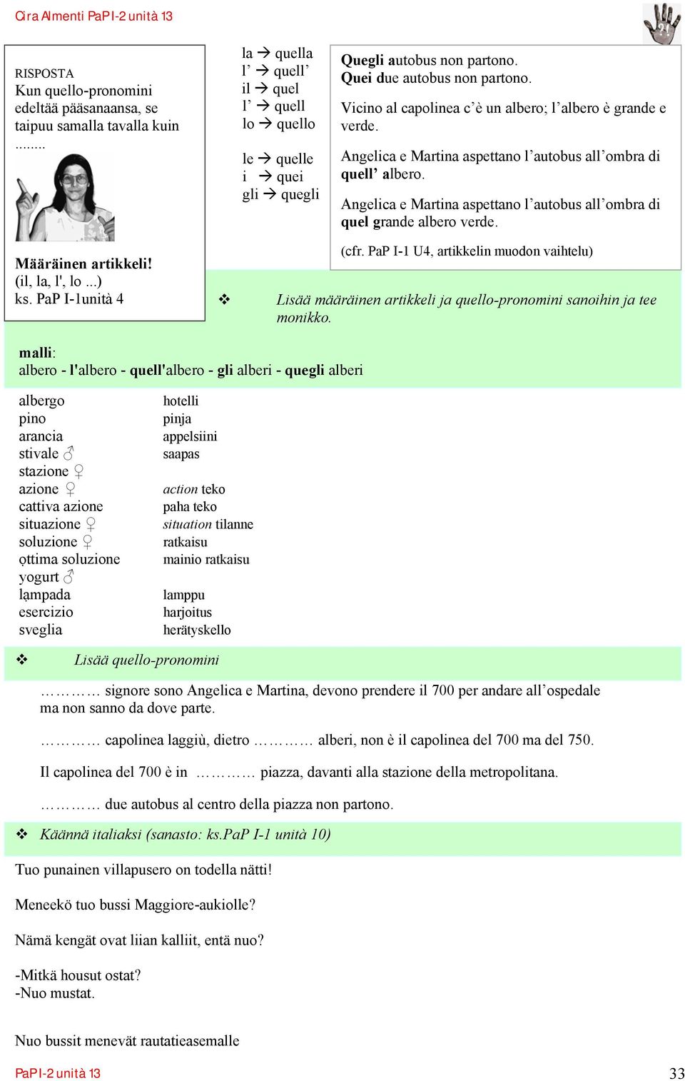 Angelica e Martina aspettano l autobus all ombra di quel grande albero verde. Määräinen artikkeli! (il, la, l', lo...) ks. PaP I-1unità 4 (cfr.