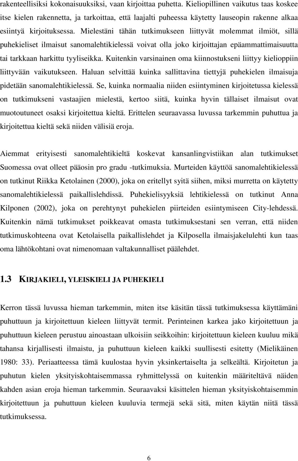 Mielestäni tähän tutkimukseen liittyvät molemmat ilmiöt, sillä puhekieliset ilmaisut sanomalehtikielessä voivat olla joko kirjoittajan epäammattimaisuutta tai tarkkaan harkittu tyyliseikka.