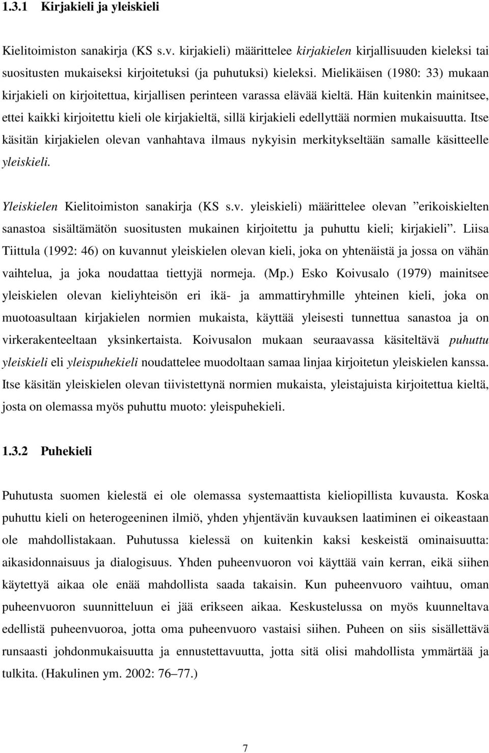 Hän kuitenkin mainitsee, ettei kaikki kirjoitettu kieli ole kirjakieltä, sillä kirjakieli edellyttää normien mukaisuutta.
