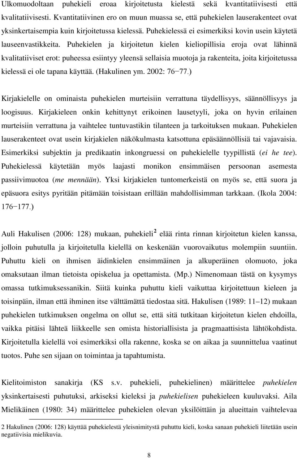 Puhekielen ja kirjoitetun kielen kieliopillisia eroja ovat lähinnä kvalitatiiviset erot: puheessa esiintyy yleensä sellaisia muotoja ja rakenteita, joita kirjoitetussa kielessä ei ole tapana käyttää.
