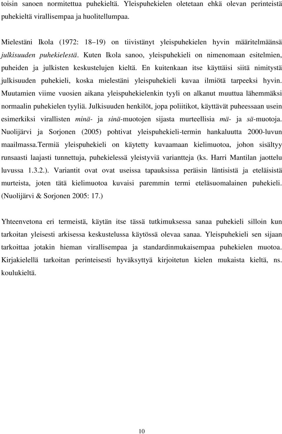 Kuten Ikola sanoo, yleispuhekieli on nimenomaan esitelmien, puheiden ja julkisten keskustelujen kieltä.