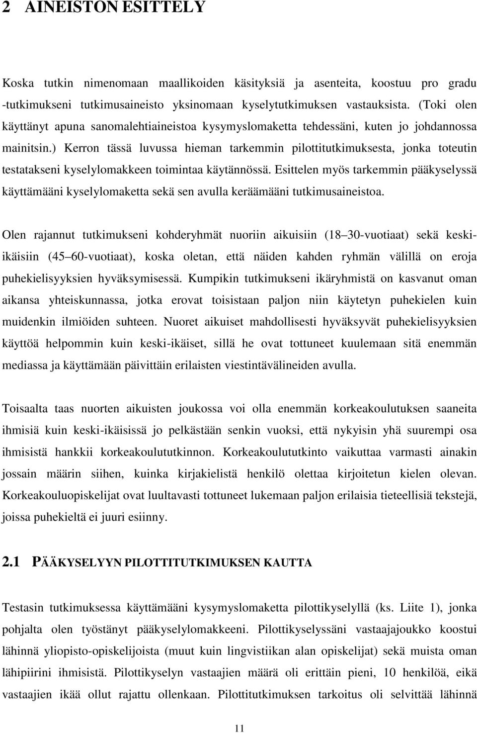 ) Kerron tässä luvussa hieman tarkemmin pilottitutkimuksesta, jonka toteutin testatakseni kyselylomakkeen toimintaa käytännössä.
