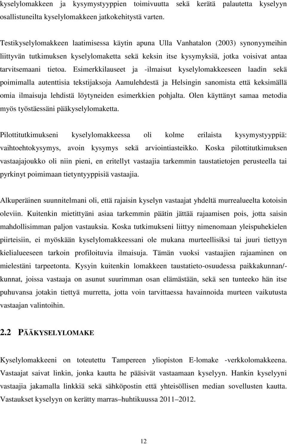 Esimerkkilauseet ja -ilmaisut kyselylomakkeeseen laadin sekä poimimalla autenttisia tekstijaksoja Aamulehdestä ja Helsingin sanomista että keksimällä omia ilmaisuja lehdistä löytyneiden esimerkkien