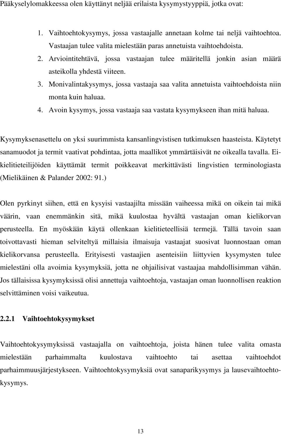 Monivalintakysymys, jossa vastaaja saa valita annetuista vaihtoehdoista niin monta kuin haluaa. 4. Avoin kysymys, jossa vastaaja saa vastata kysymykseen ihan mitä haluaa.
