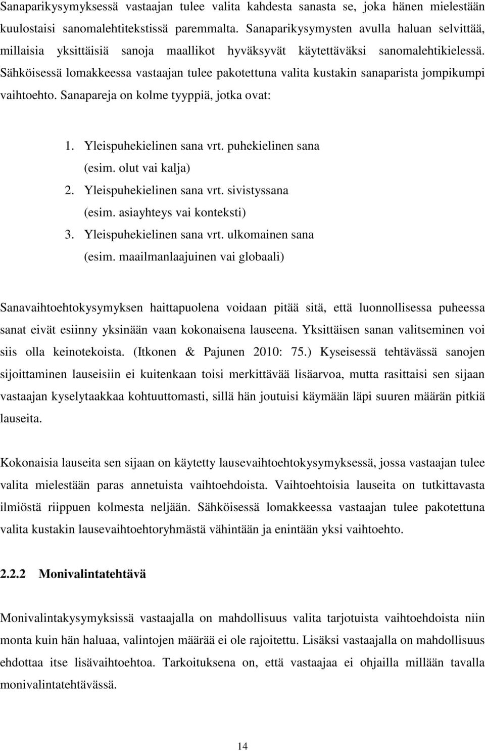 Sähköisessä lomakkeessa vastaajan tulee pakotettuna valita kustakin sanaparista jompikumpi vaihtoehto. Sanapareja on kolme tyyppiä, jotka ovat: 1. Yleispuhekielinen sana vrt. puhekielinen sana (esim.