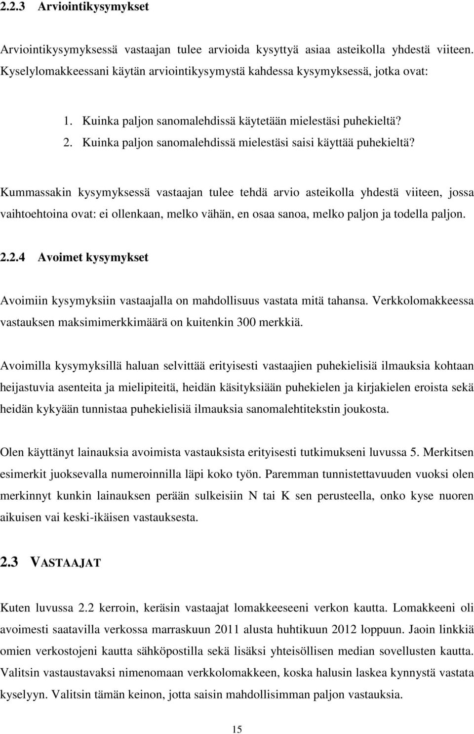 Kummassakin kysymyksessä vastaajan tulee tehdä arvio asteikolla yhdestä viiteen, jossa vaihtoehtoina ovat: ei ollenkaan, melko vähän, en osaa sanoa, melko paljon ja todella paljon. 2.