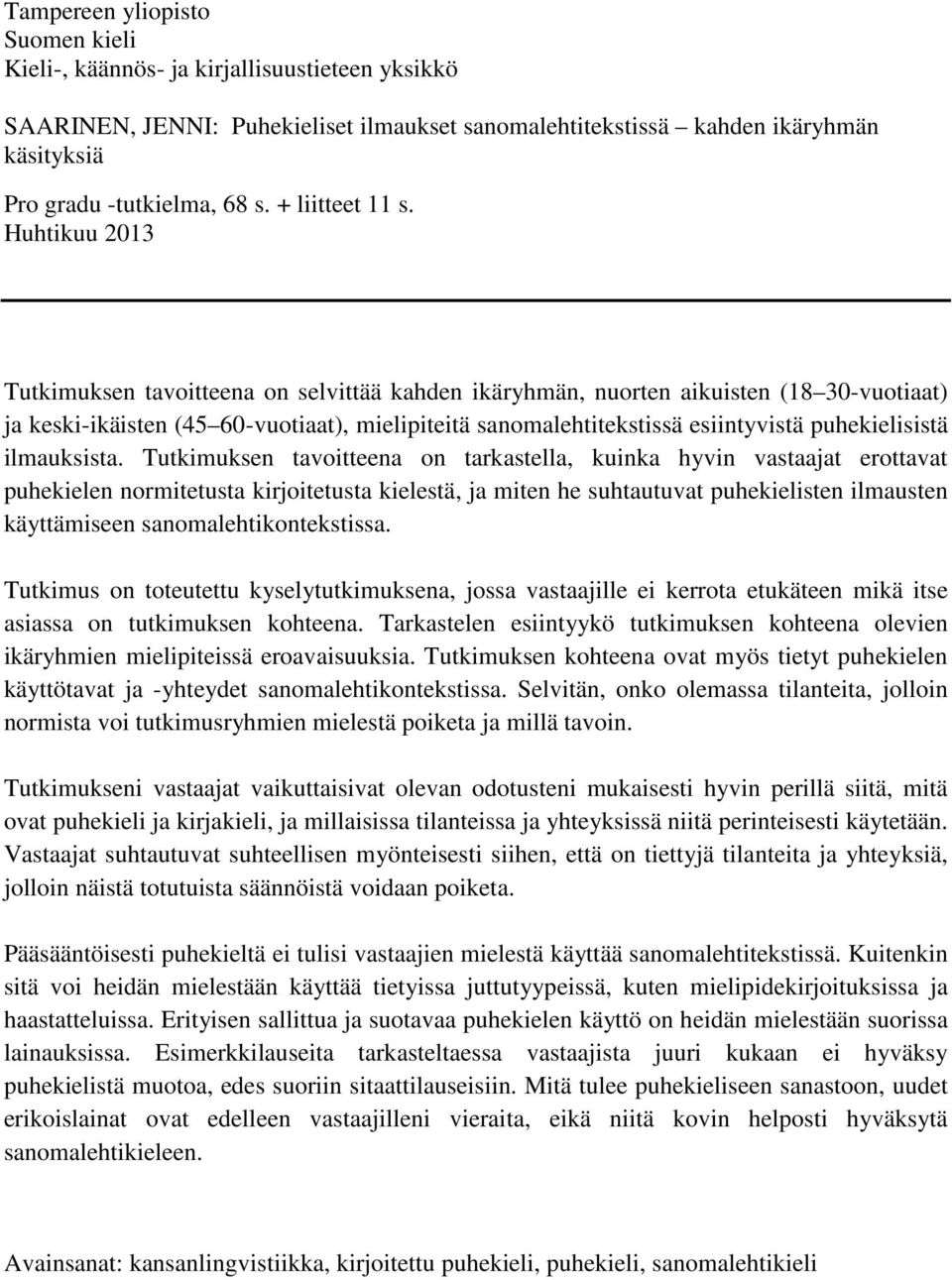 Huhtikuu 2013 Tutkimuksen tavoitteena on selvittää kahden ikäryhmän, nuorten aikuisten (18 30-vuotiaat) ja keski-ikäisten (45 60-vuotiaat), mielipiteitä sanomalehtitekstissä esiintyvistä