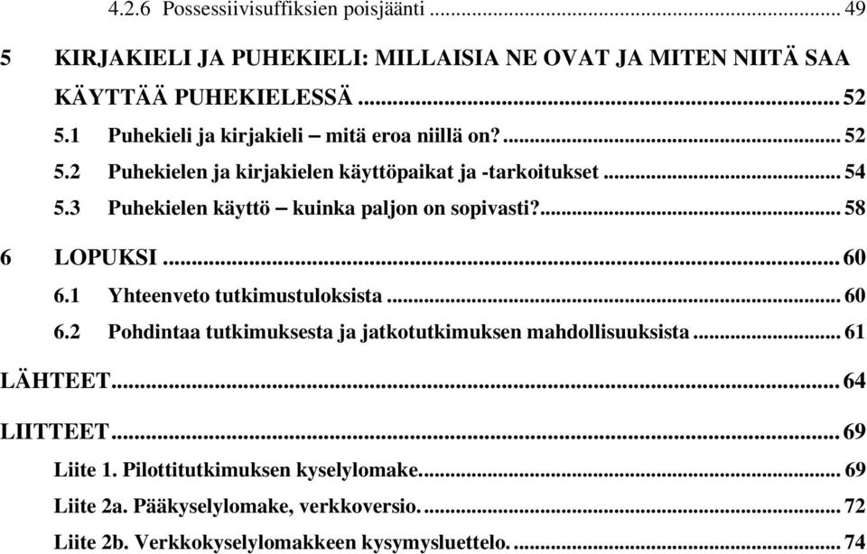 3 Puhekielen käyttö kuinka paljon on sopivasti?... 58 6 LOPUKSI... 60 6.1 Yhteenveto tutkimustuloksista... 60 6.2 Pohdintaa tutkimuksesta ja jatkotutkimuksen mahdollisuuksista.