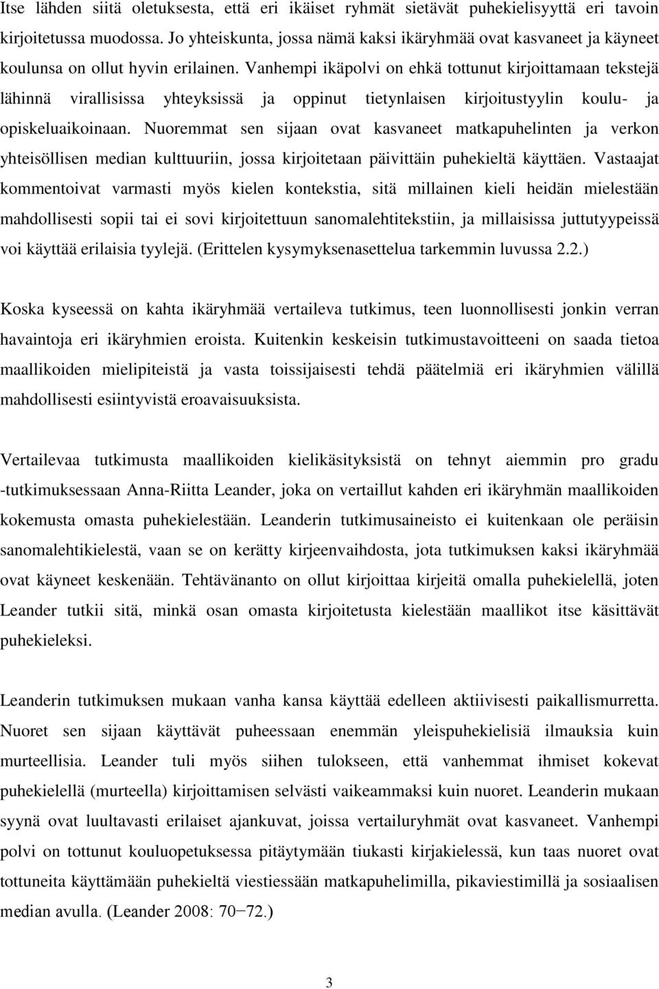 Vanhempi ikäpolvi on ehkä tottunut kirjoittamaan tekstejä lähinnä virallisissa yhteyksissä ja oppinut tietynlaisen kirjoitustyylin koulu- ja opiskeluaikoinaan.