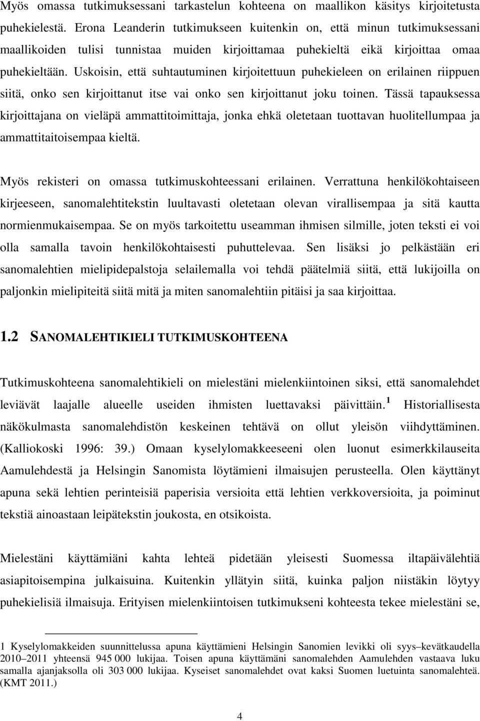 Uskoisin, että suhtautuminen kirjoitettuun puhekieleen on erilainen riippuen siitä, onko sen kirjoittanut itse vai onko sen kirjoittanut joku toinen.