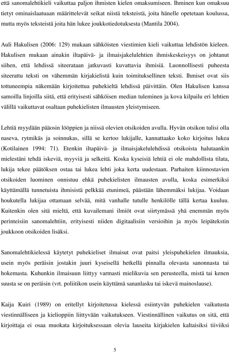 Auli Hakulisen (2006: 129) mukaan sähköisten viestimien kieli vaikuttaa lehdistön kieleen.