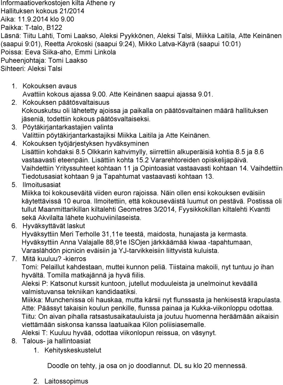 Poissa: Eeva Siikaaho, Emmi Linkola Puheenjohtaja: Tomi Laakso Sihteeri: Aleksi Talsi 1. Kokouksen avaus Avattiin kokous ajassa 9.00. Atte Keinänen saapui ajassa 9.01. 2.