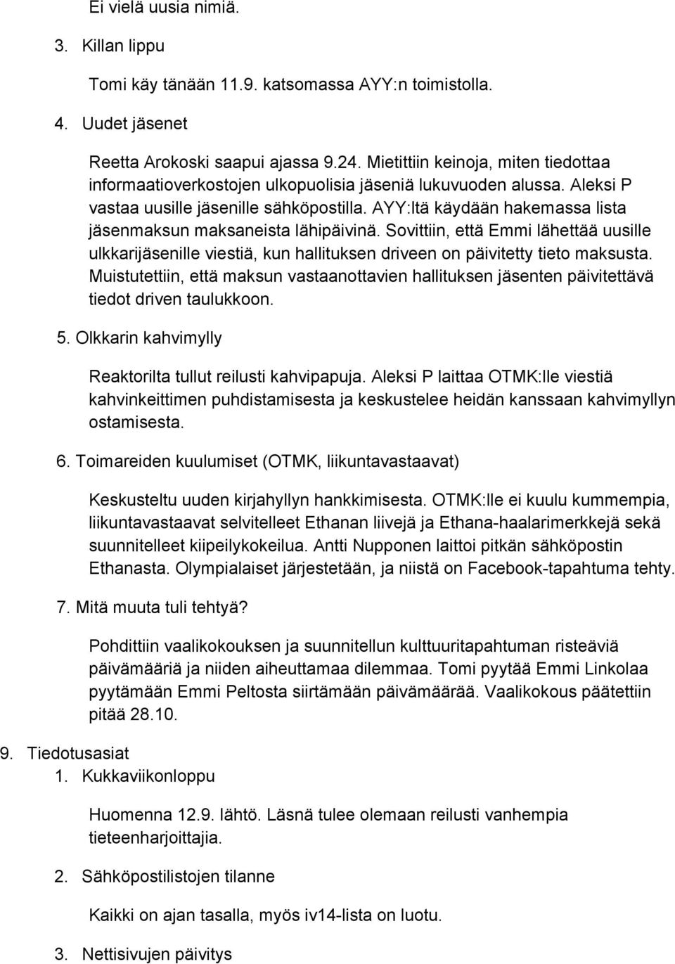 AYY:ltä käydään hakemassa lista jäsenmaksun maksaneista lähipäivinä. Sovittiin, että Emmi lähettää uusille ulkkarijäsenille viestiä, kun hallituksen driveen on päivitetty tieto maksusta.