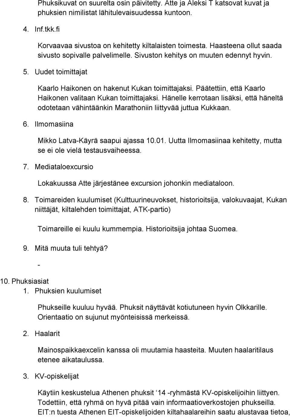 Päätettiin, että Kaarlo Haikonen valitaan Kukan toimittajaksi. Hänelle kerrotaan lisäksi, että häneltä odotetaan vähintäänkin Marathoniin liittyvää juttua Kukkaan. 6.