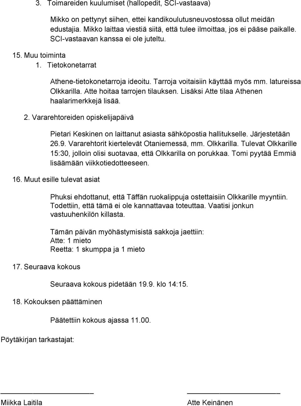 Tarroja voitaisiin käyttää myös mm. latureissa Olkkarilla. Atte hoitaa tarrojen tilauksen. Lisäksi Atte tilaa Athenen haalarimerkkejä lisää. 2.