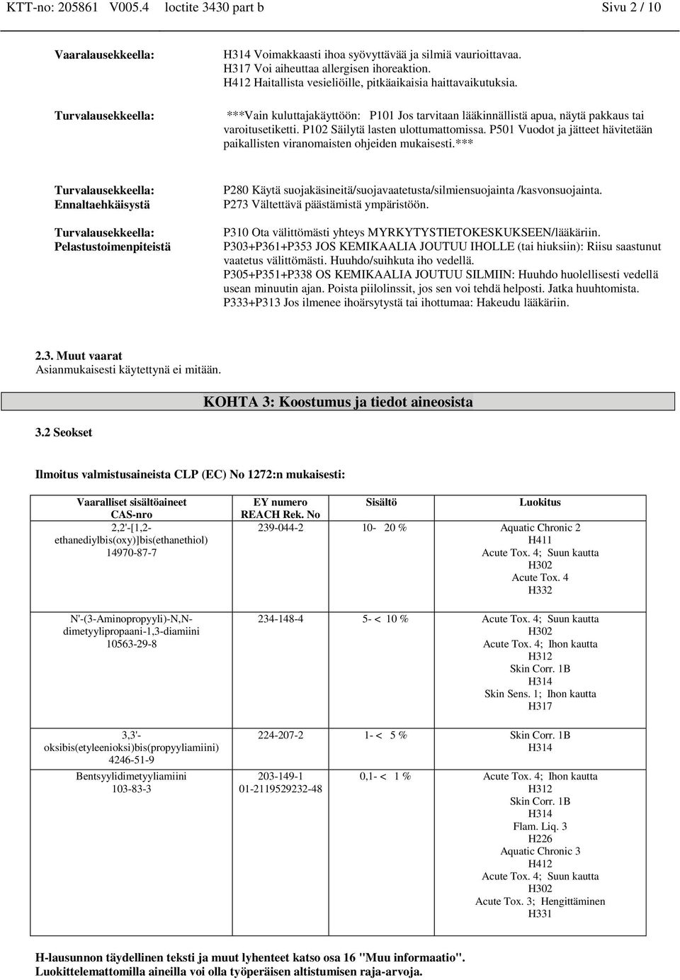 P102 Säilytä lasten ulottumattomissa. P501 Vuodot ja jätteet hävitetään paikallisten viranomaisten ohjeiden mukaisesti.