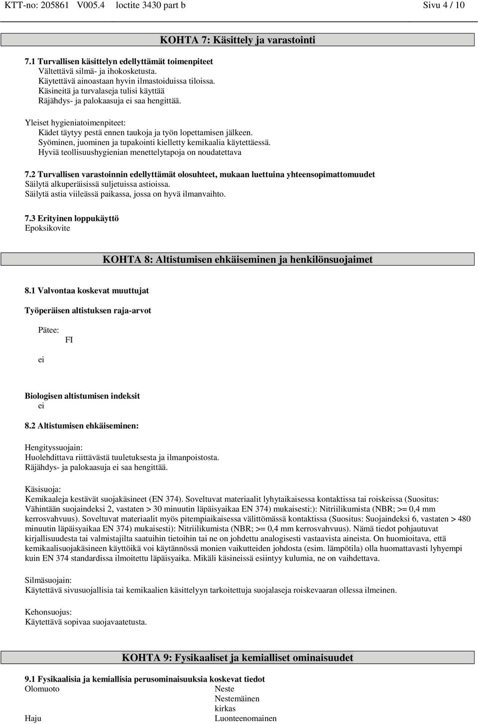 KOHTA 7: Käsittely ja varastointi Yleiset hygieniatoimenpiteet: Kädet täytyy pestä ennen taukoja ja työn lopettamisen jälkeen. Syöminen, juominen ja tupakointi kielletty kemikaalia käytettäessä.